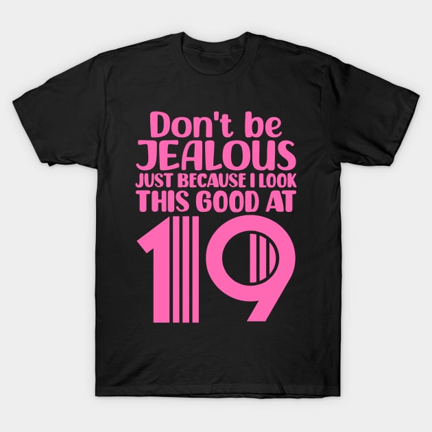 Don't Be Jealous Just Because I look This Good At 19 T-Shirt by colorsplash